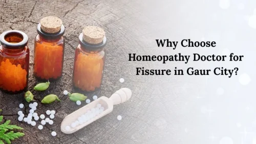 Why Choose Homeopathy Doctor for Fissure in Gaur City