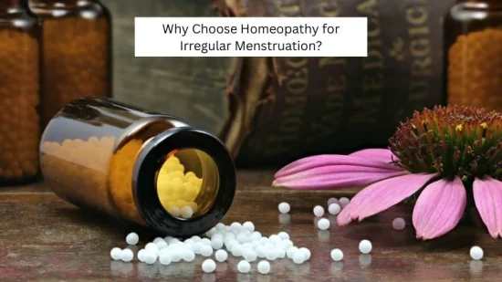 Why Choose Homeopathy for Irregular Menstruation